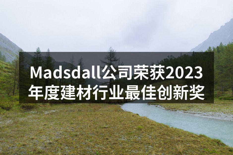 Madsdall公司荣获2023年度建材行业最佳创新奖