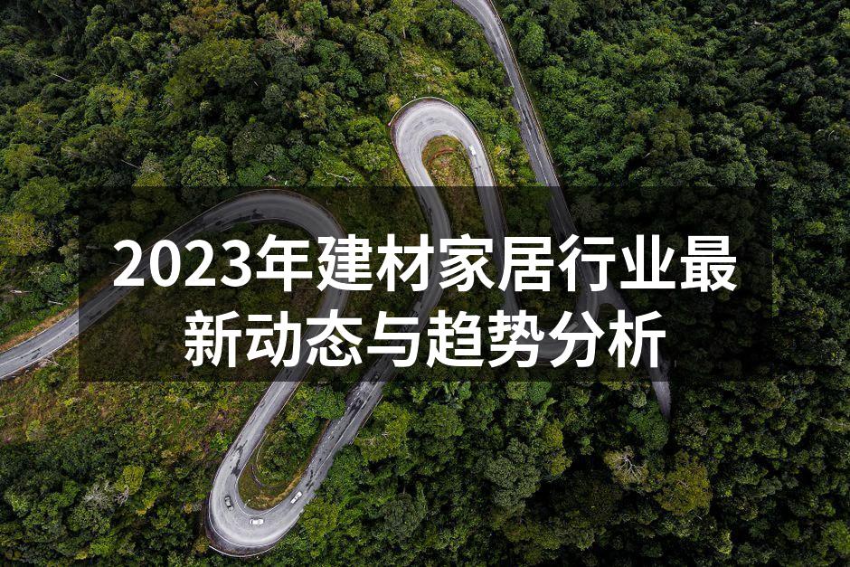 2023年建材家居行业最新动态与趋势分析