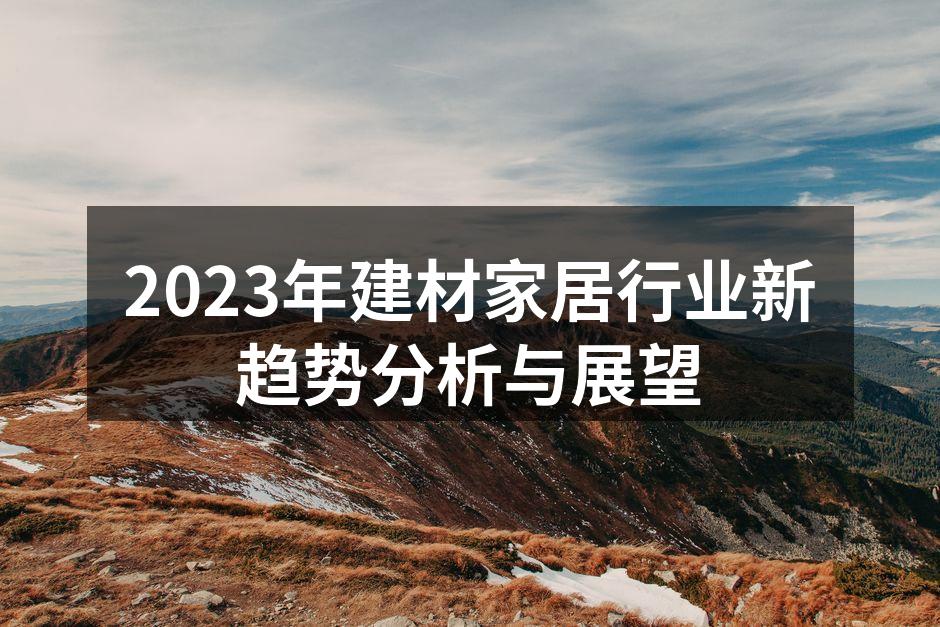 2023年建材家居行业新趋势分析与展望
